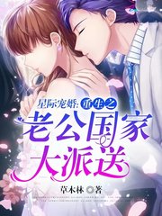 星际宠婚：重生之老公国家大派送